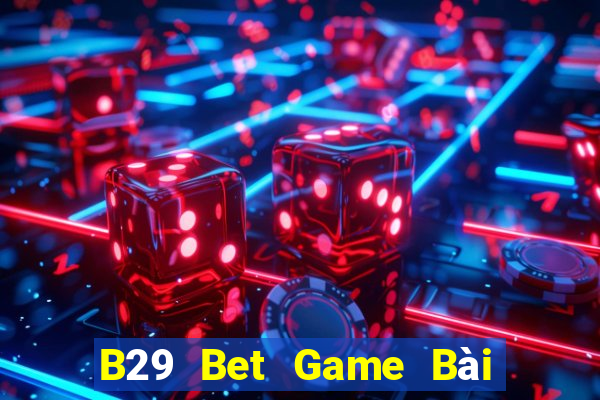 B29 Bet Game Bài Tài Xỉu