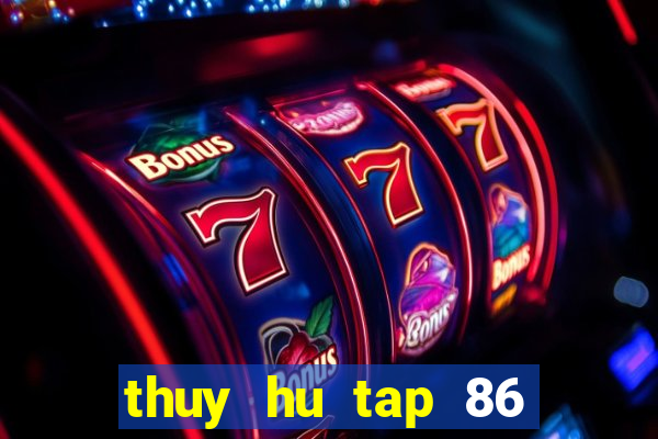 thuy hu tap 86 tren vtv2