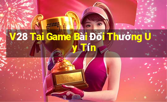 V28 Tai Game Bài Đổi Thưởng Uy Tín