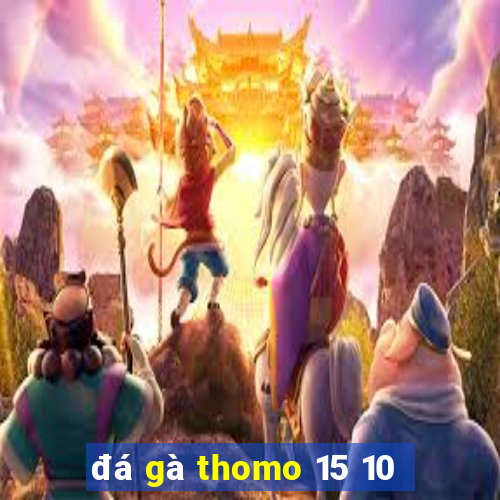 đá gà thomo 15 10