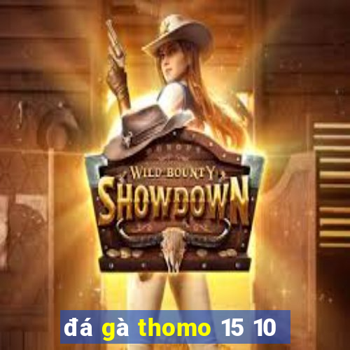 đá gà thomo 15 10