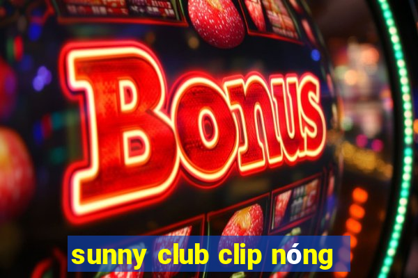 sunny club clip nóng