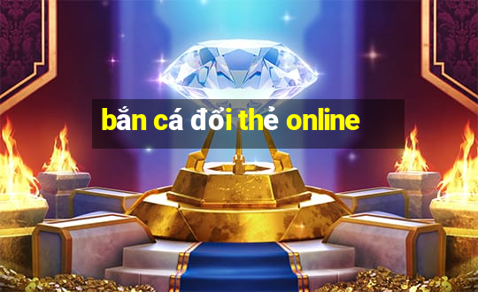 bắn cá đổi thẻ online