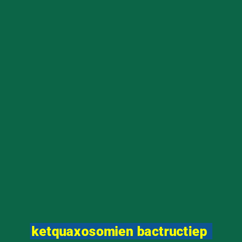 ketquaxosomien bactructiep