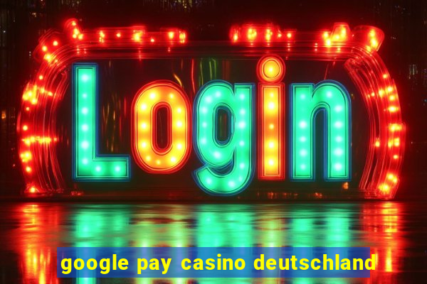 google pay casino deutschland