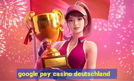 google pay casino deutschland