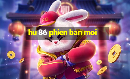 hu 86 phien ban moi