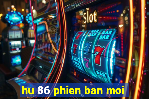 hu 86 phien ban moi