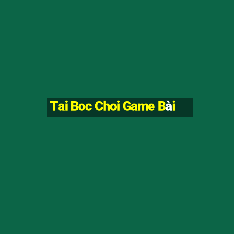 Tai Boc Choi Game Bài