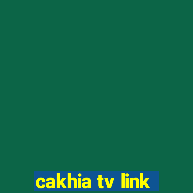 cakhia tv link