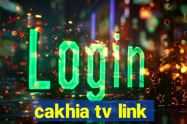 cakhia tv link