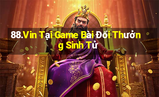 88.Vin Tại Game Bài Đổi Thưởng Sinh Tử