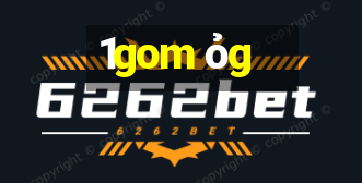 1gom ỏg