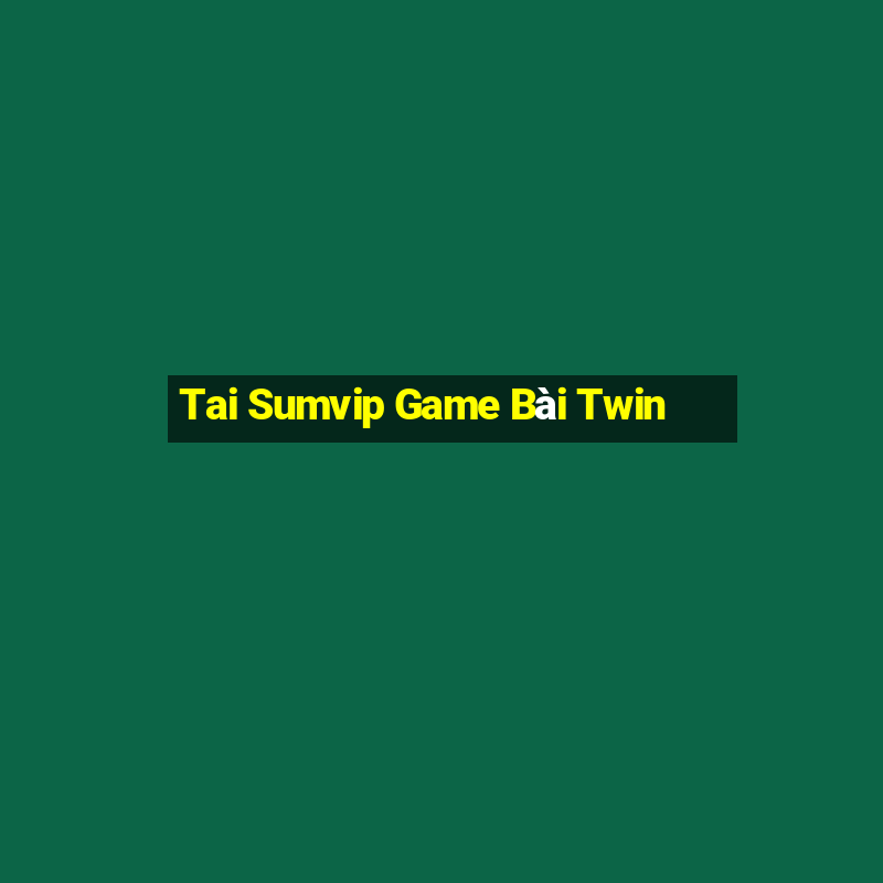 Tai Sumvip Game Bài Twin