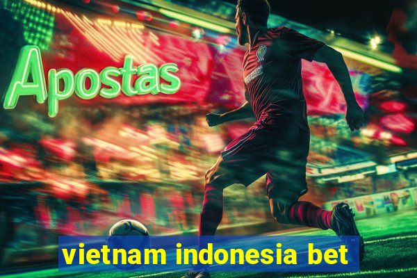 vietnam indonesia bet