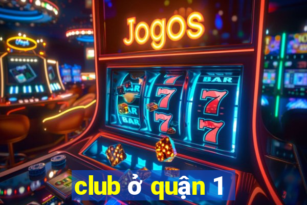 club ở quận 1