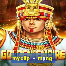 myclip - mạng xã hội video