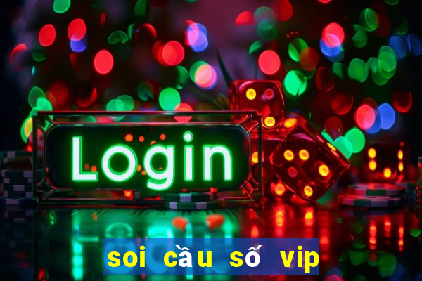 soi cầu số vip miền bắc hôm nay