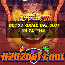 Bet69. Game Bài Slot Đổi Thưởng