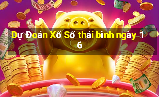 Dự Đoán Xổ Số thái bình ngày 16