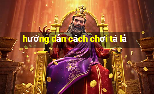 hướng dẫn cách chơi tá lả