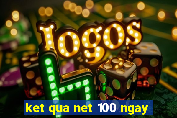 ket qua net 100 ngay