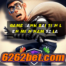 game đánh bài tiến lên miền nam 52 lá