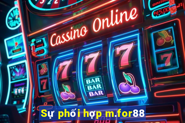 Sự phối hợp m.for88