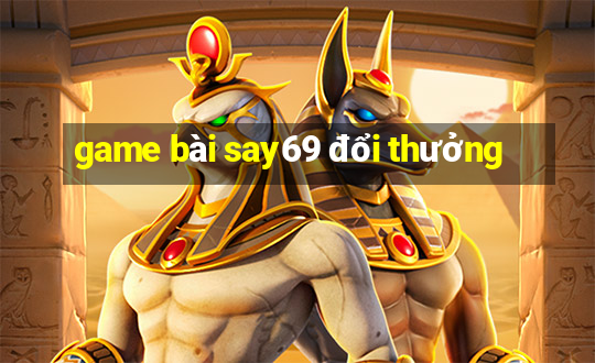 game bài say69 đổi thưởng