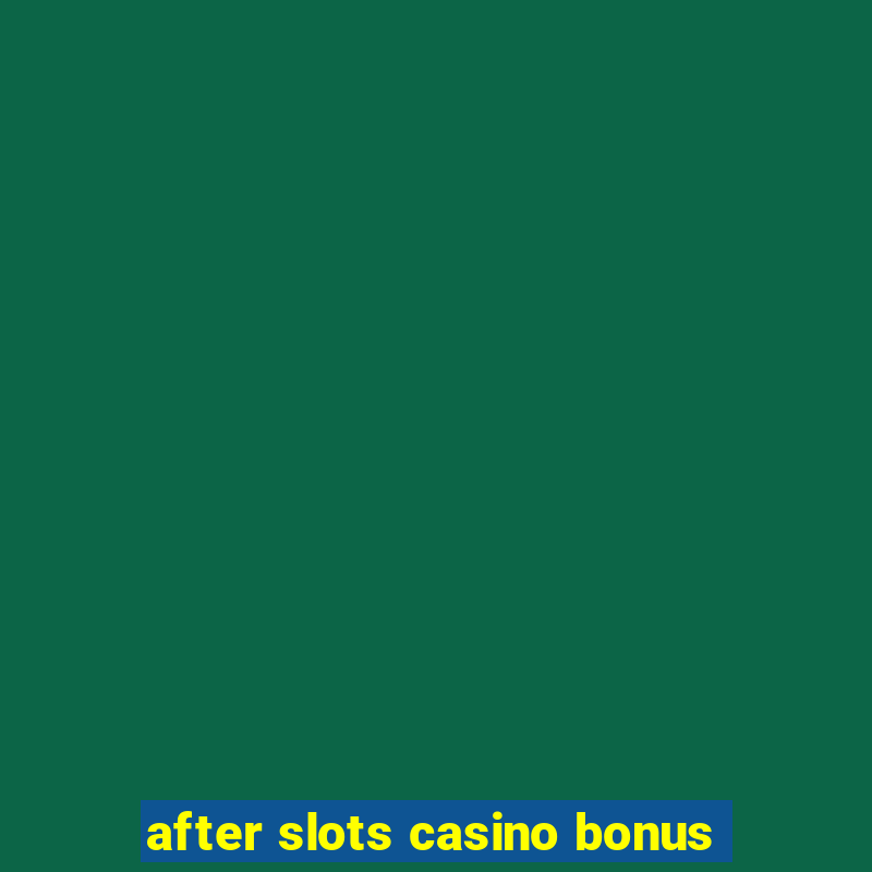 after slots casino bonus