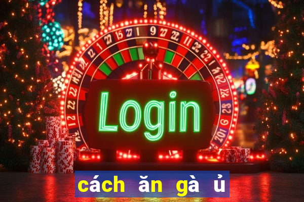 cách ăn gà ủ muối đông đá