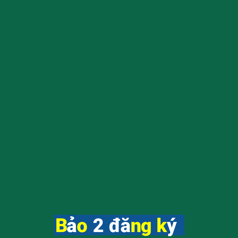 Bảo 2 đăng ký