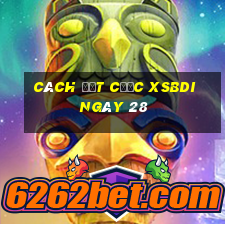 Cách đặt cược XSBDI ngày 28