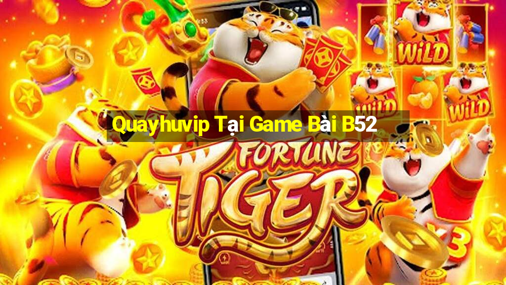 Quayhuvip Tại Game Bài B52