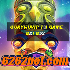 Quayhuvip Tại Game Bài B52