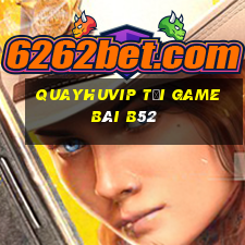 Quayhuvip Tại Game Bài B52