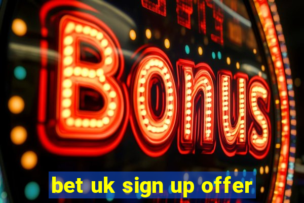 bet uk sign up offer