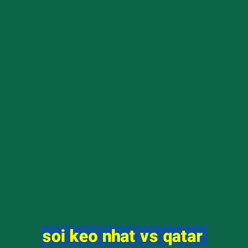 soi keo nhat vs qatar