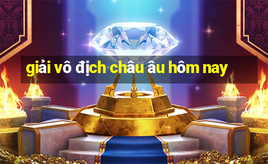 giải vô địch châu âu hôm nay