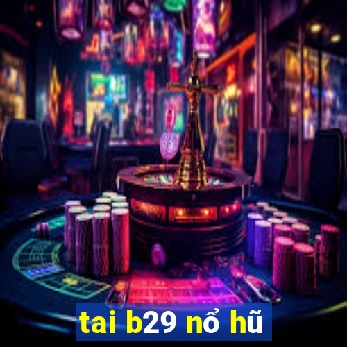 tai b29 nổ hũ