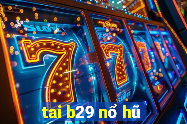 tai b29 nổ hũ