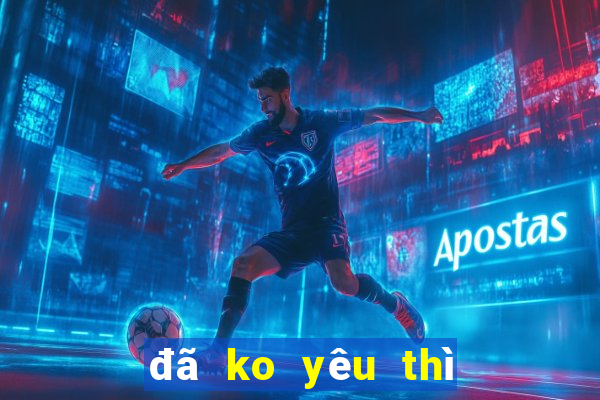 đã ko yêu thì thôi karaoke