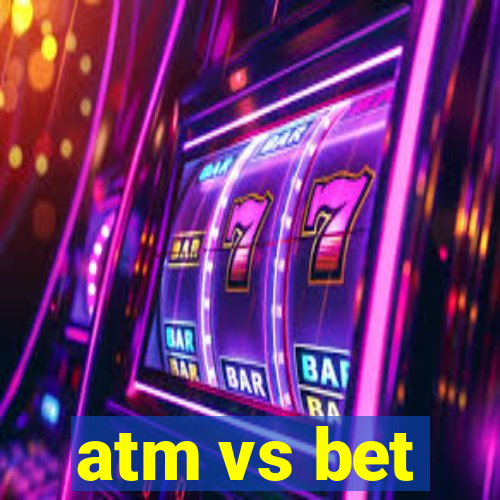 atm vs bet