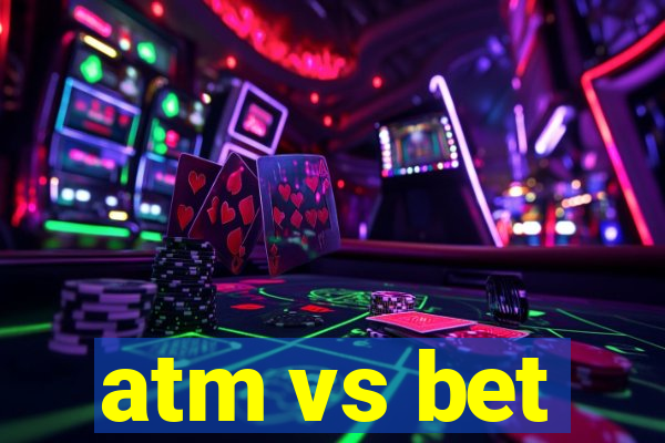 atm vs bet