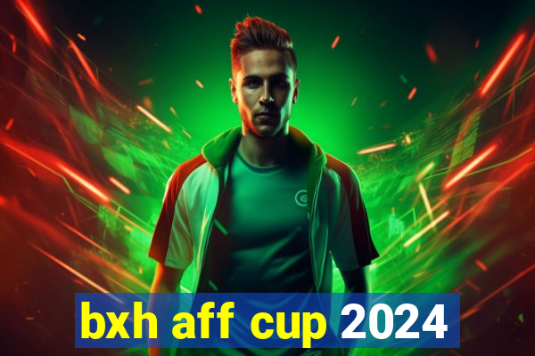 bxh aff cup 2024