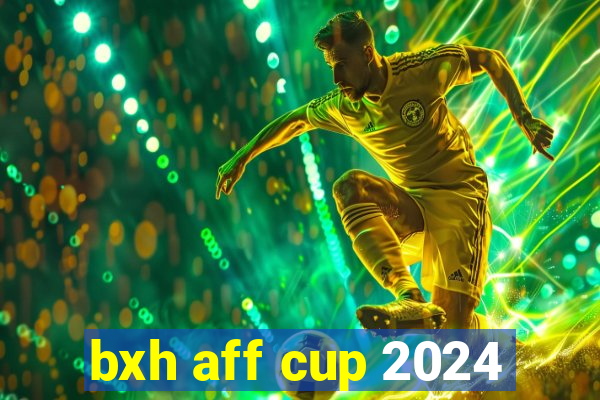 bxh aff cup 2024