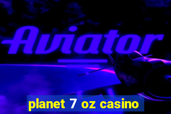 planet 7 oz casino