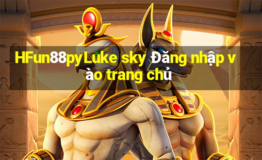 HFun88pyLuke sky Đăng nhập vào trang chủ