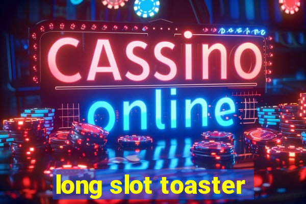 long slot toaster