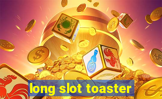 long slot toaster